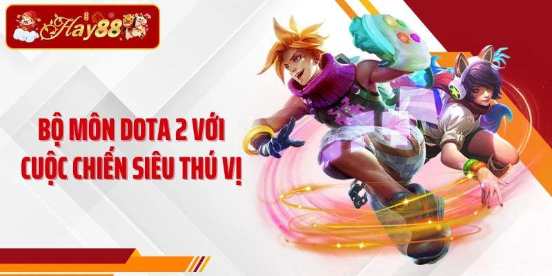 Bộ môn Dota 2 với cuộc chiến siêu thú vị