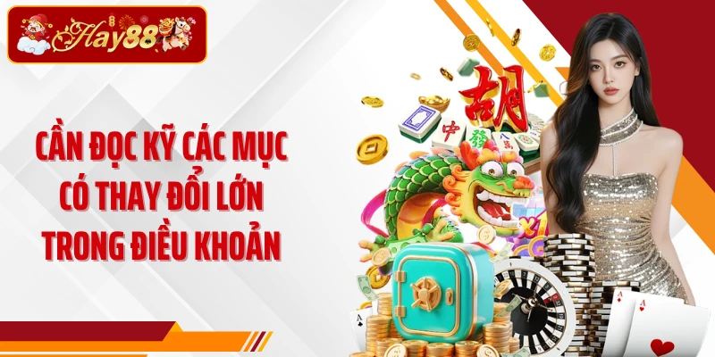Cần đọc kỹ các mục có thay đổi lớn trong điều khoản