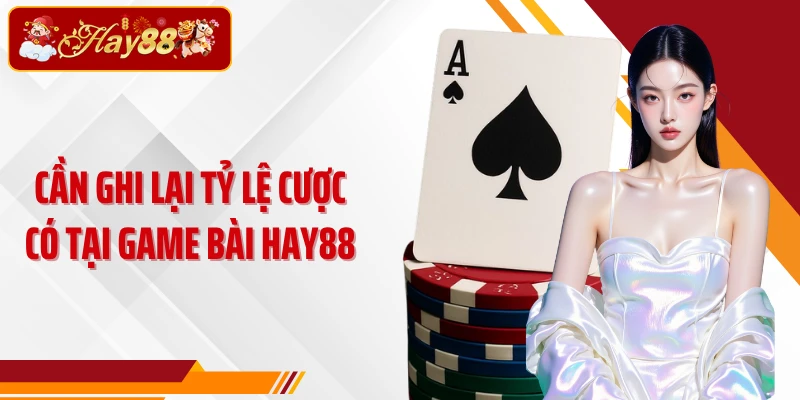 Cần ghi lại tỷ lệ cược có tại game bài Hay88