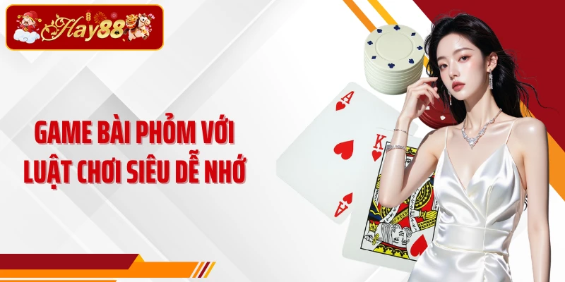 Game bài phỏm với luật chơi siêu dễ nhớ
