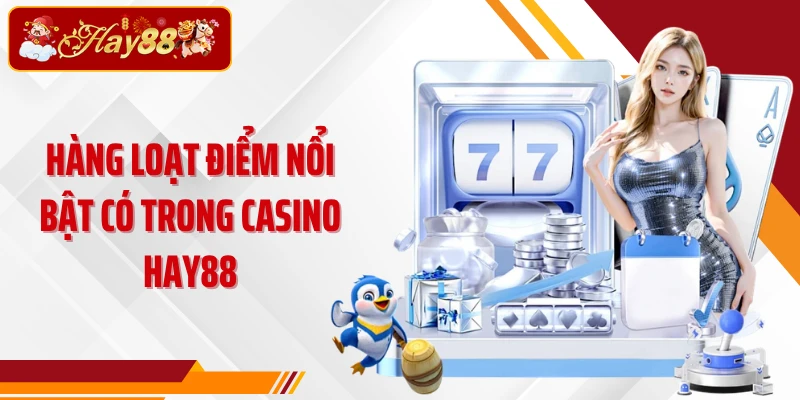 Hàng loạt điểm nổi bật có trong casino Hay88