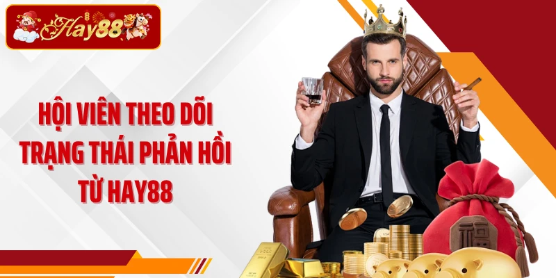 Hội viên theo dõi trạng thái phản hồi từ Hay88