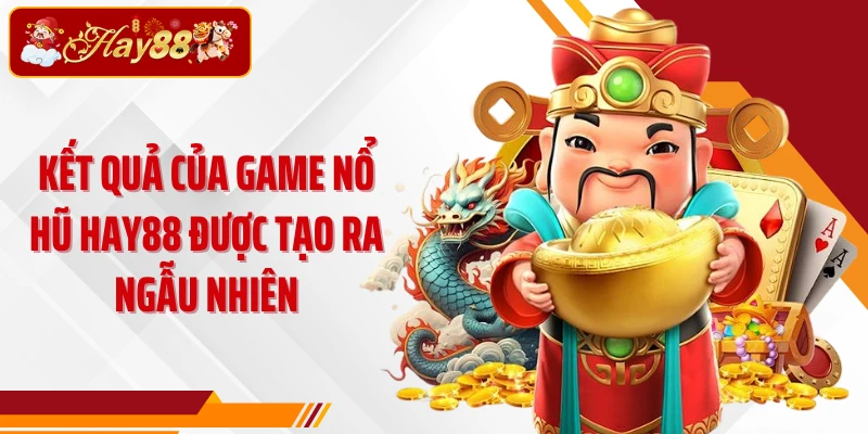 Kết quả của game nổ hũ Hay88 được tạo ra ngẫu nhiên