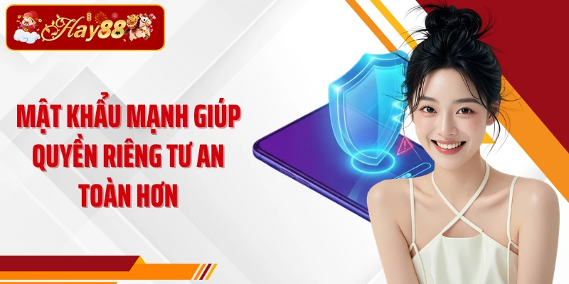 Mật khẩu mạnh giúp quyền riêng tư an toàn hơn