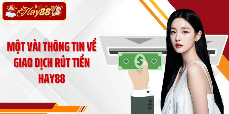 Một vài thông tin về giao dịch rút tiền Hay88