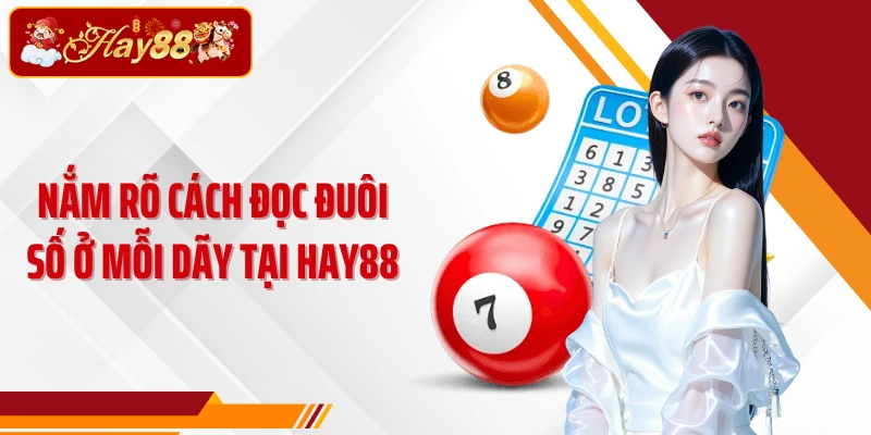 Nắm rõ cách đọc đuôi số ở mỗi dãy tại Hay88