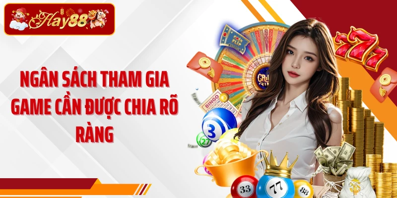 Ngân sách tham gia game cần được chia rõ ràng