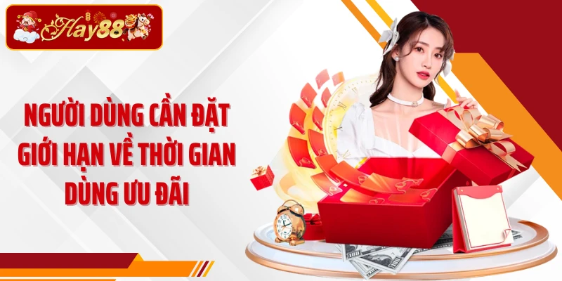 Người dùng cần đặt giới hạn về thời gian dùng ưu đãi