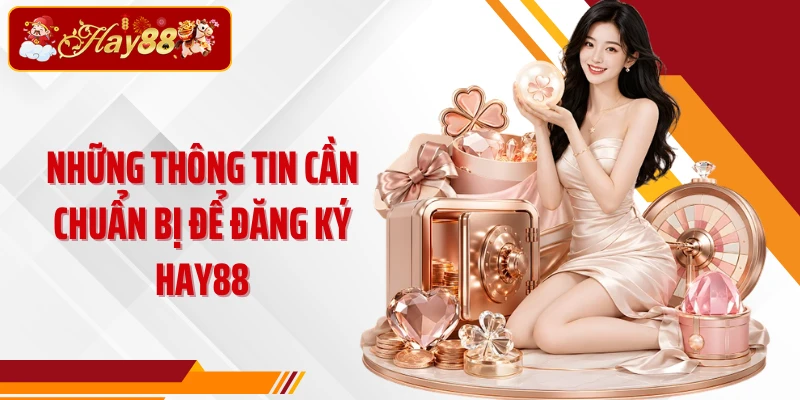 Những thông tin cần chuẩn bị để đăng ký Hay88