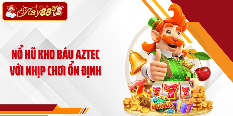 Nổ hũ kho báu Aztec với nhịp chơi ổn định