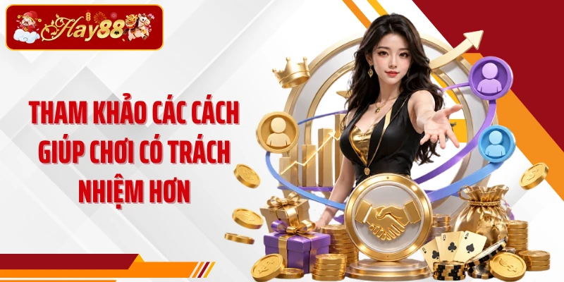 Tham khảo các cách giúp chơi có trách nhiệm hơn