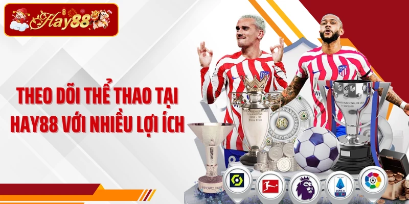 Theo dõi thể thao tại Hay88 với nhiều lợi ích
