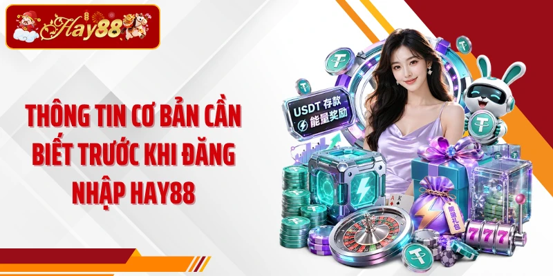 Thông tin cơ bản cần biết trước khi đăng nhập Hay88