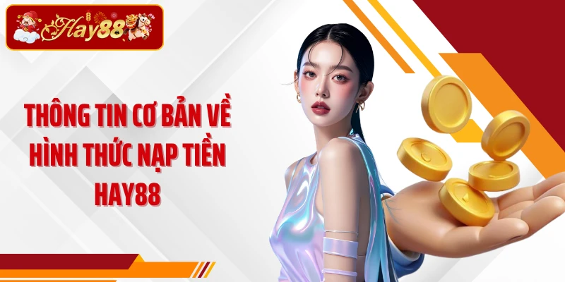 Thông tin cơ bản về hình thức nạp tiền Hay88